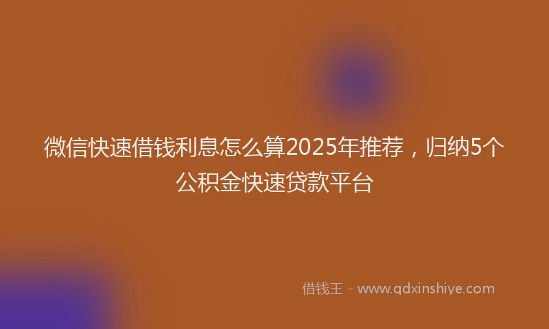 微信快速借钱利息怎么算2025年推荐，归纳5个公积金快速贷款平台