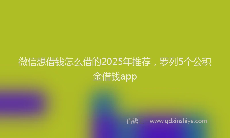 微信想借钱怎么借的2025年推荐，罗列5个公积金借钱app