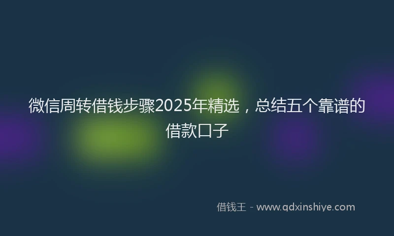 微信周转借钱步骤2025年精选，总结五个靠谱的借款口子
