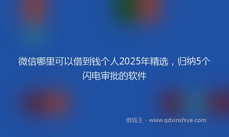 微信哪里可以借到钱个人2025年精选，归纳5个闪电审批的软件