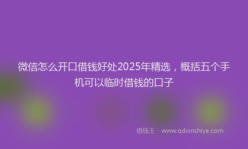 微信怎么开口借钱好处2025年精选，概括五个手机可以临时借钱的口子