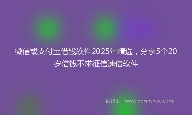 微信或支付宝借钱软件2025年精选，分享5个20岁借钱不求征信速借软件