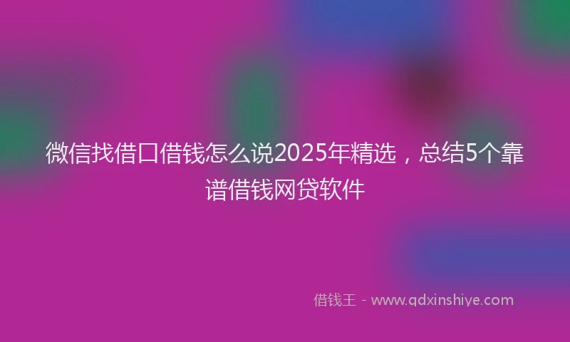 微信找借口借钱怎么说2025年精选，总结5个靠谱借钱网贷软件