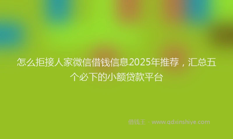 怎么拒接人家微信借钱信息2025年推荐，汇总五个必下的小额贷款平台
