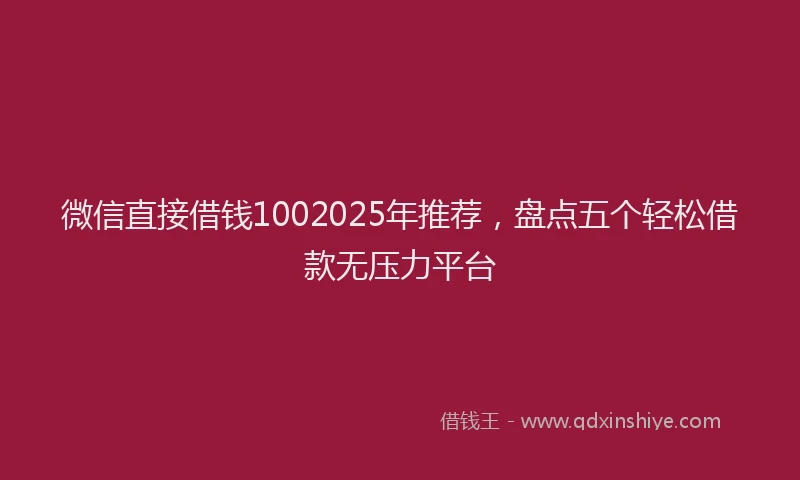 微信直接借钱1002025年推荐，盘点五个轻松借款无压力平台