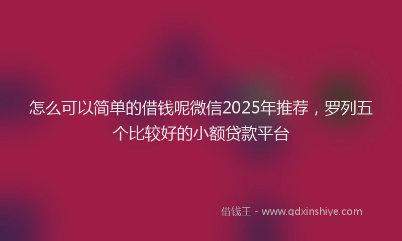 怎么可以简单的借钱呢微信2025年推荐，罗列五个比较好的小额贷款平台