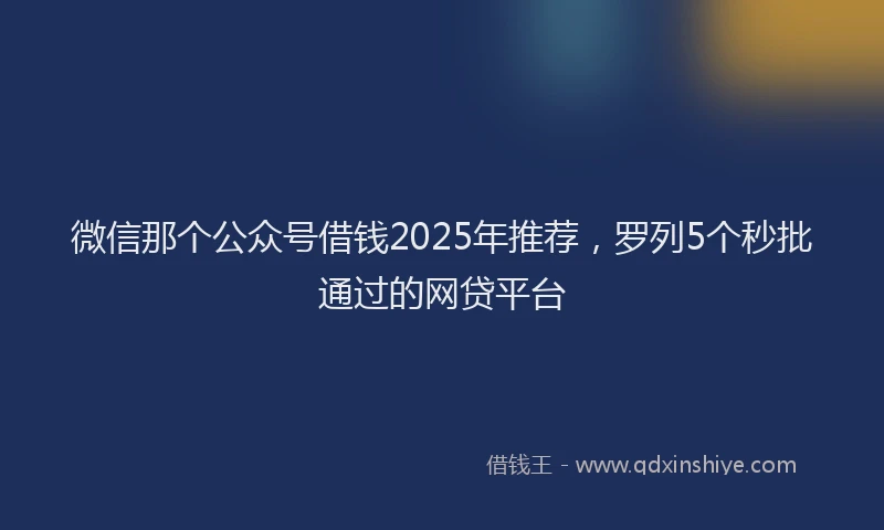 微信那个公众号借钱2025年推荐，罗列5个秒批通过的网贷平台