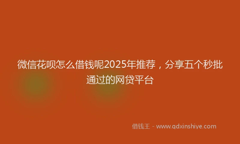 微信花呗怎么借钱呢2025年推荐，分享五个秒批通过的网贷平台