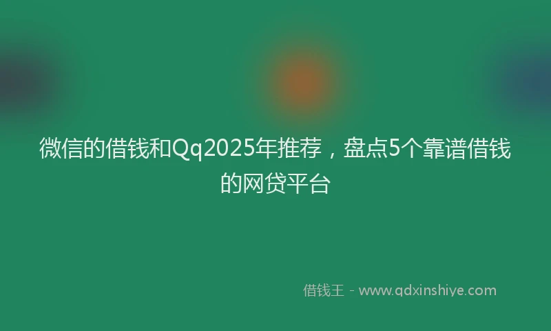 微信的借钱和Qq2025年推荐，盘点5个靠谱借钱的网贷平台