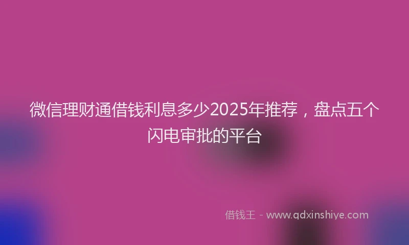 微信理财通借钱利息多少2025年推荐，盘点五个闪电审批的平台