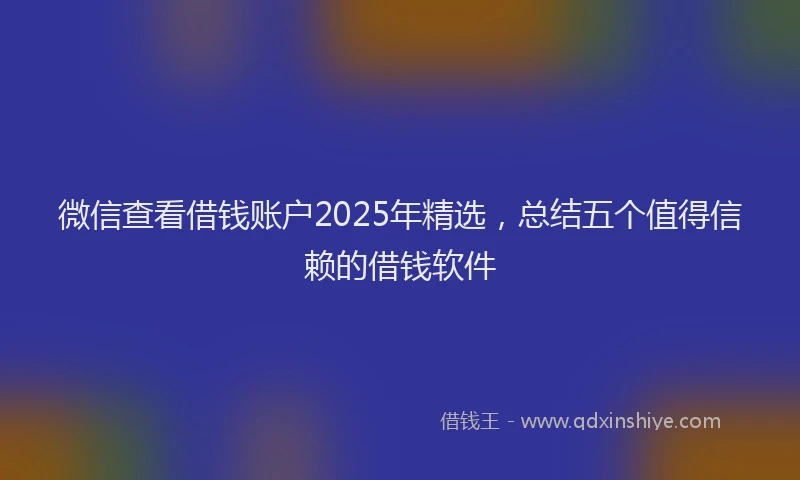 微信查看借钱账户2025年精选，总结五个值得信赖的借钱软件