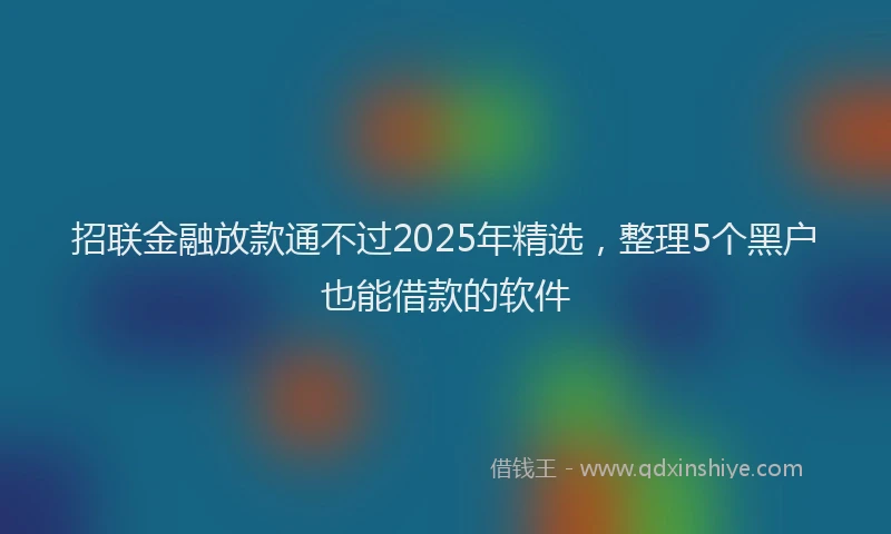 招联金融放款通不过2025年精选，整理5个黑户也能借款的软件