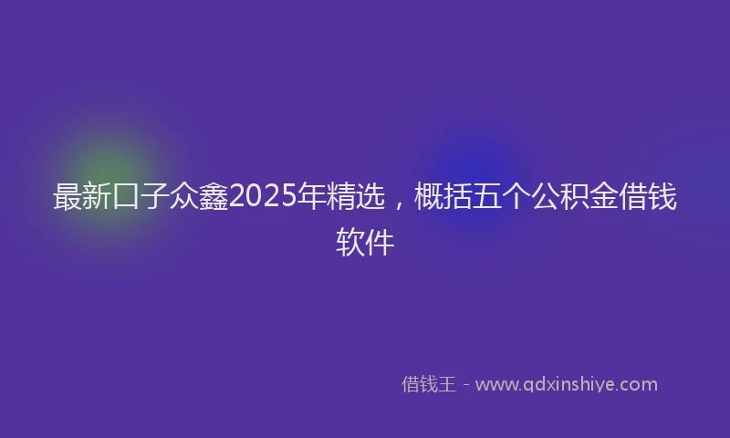 最新口子众鑫2025年精选，概括五个公积金借钱软件