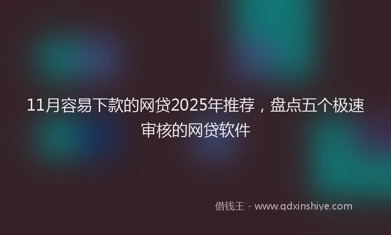 11月容易下款的网贷2025年推荐，盘点五个极速审核的网贷软件