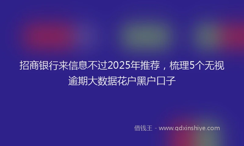 招商银行来信息不过2025年推荐，梳理5个无视逾期大数据花户黑户口子