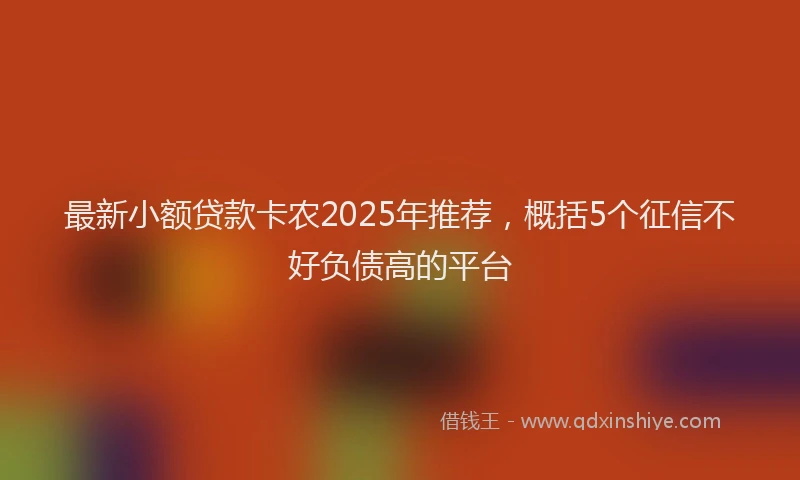 最新小额贷款卡农2025年推荐，概括5个征信不好负债高的平台