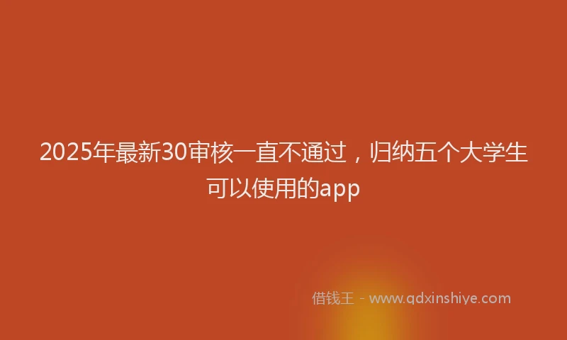 2025年最新30审核一直不通过，归纳五个大学生可以使用的app