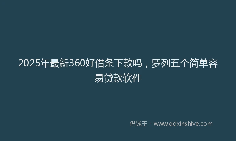 2025年最新360好借条下款吗，罗列五个简单容易贷款软件