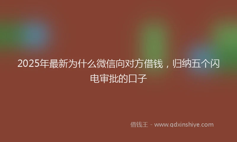 2025年最新为什么微信向对方借钱，归纳五个闪电审批的口子