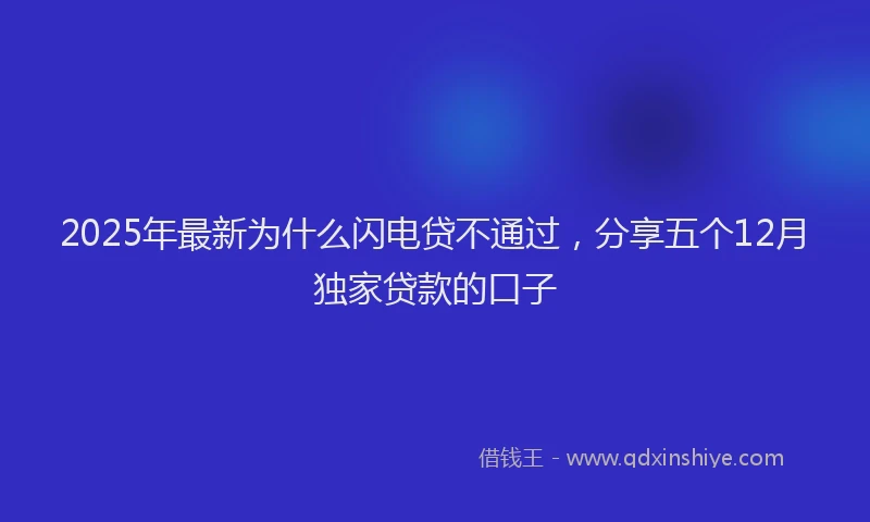 2025年最新为什么闪电贷不通过，分享五个12月独家贷款的口子