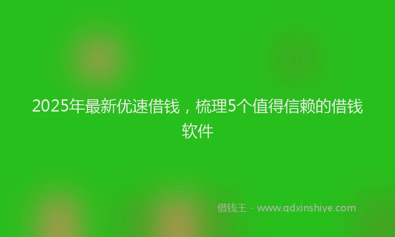 2025年最新优速借钱，梳理5个值得信赖的借钱软件