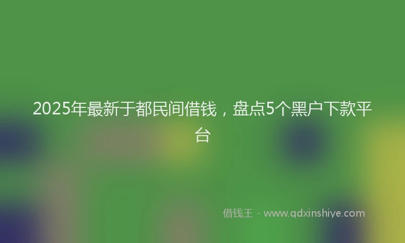 2025年最新于都民间借钱，盘点5个黑户下款平台
