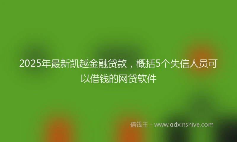 2025年最新凯越金融贷款，概括5个失信人员可以借钱的网贷软件
