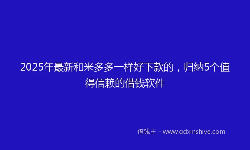 2025年最新和米多多一样好下款的，归纳5个值得信赖的借钱软件