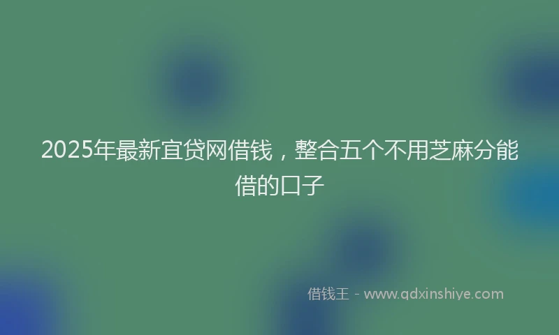 2025年最新宜贷网借钱，整合五个不用芝麻分能借的口子