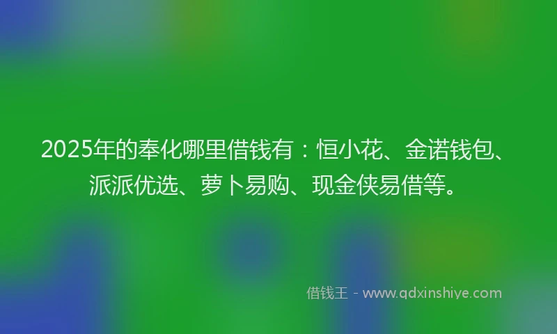 2025年的奉化哪里借钱有：恒小花、金诺钱包、派派优选、萝卜易购、现金侠易借等。