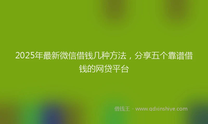 2025年最新微信借钱几种方法，分享五个靠谱借钱的网贷平台