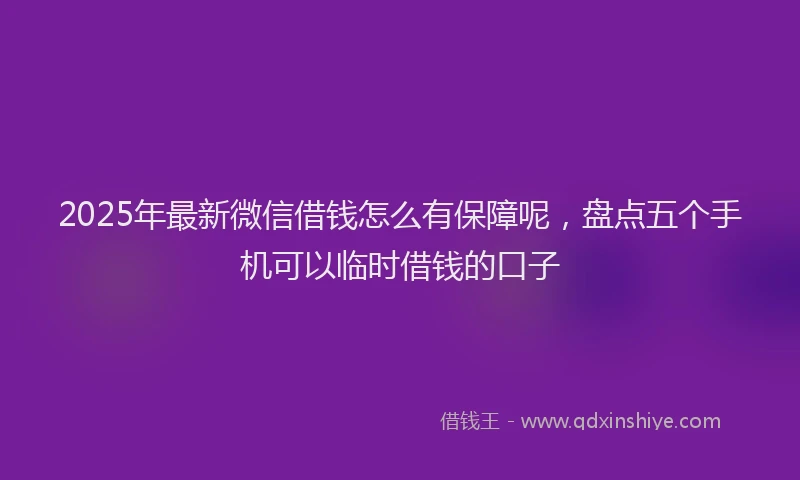 2025年最新微信借钱怎么有保障呢，盘点五个手机可以临时借钱的口子