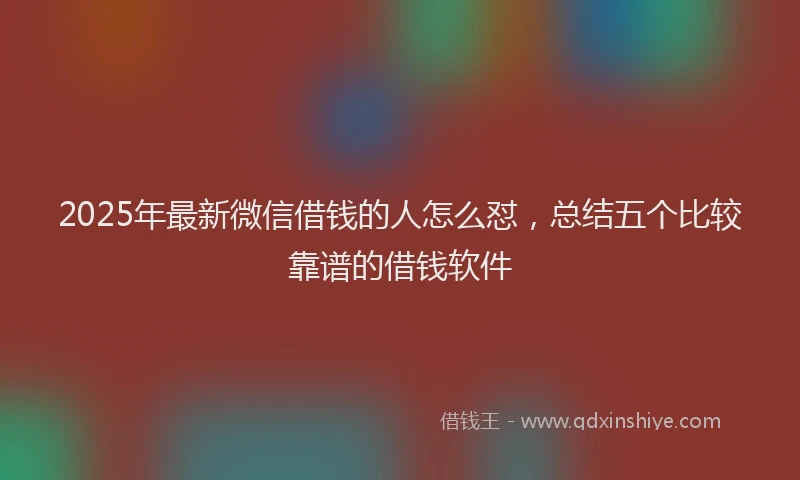 2025年最新微信借钱的人怎么怼，总结五个比较靠谱的借钱软件