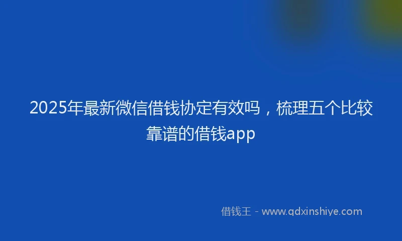 2025年最新微信借钱协定有效吗，梳理五个比较靠谱的借钱app