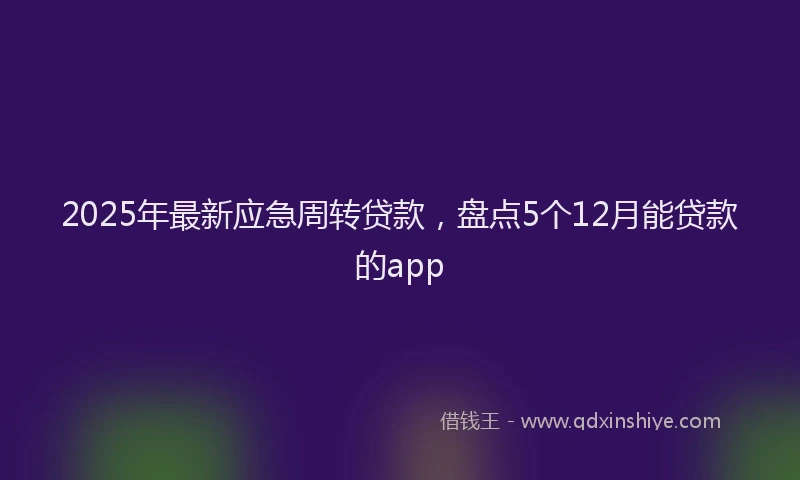 2025年最新应急周转贷款，盘点5个12月能贷款的app