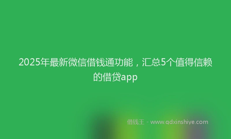 2025年最新微信借钱通功能，汇总5个值得信赖的借贷app