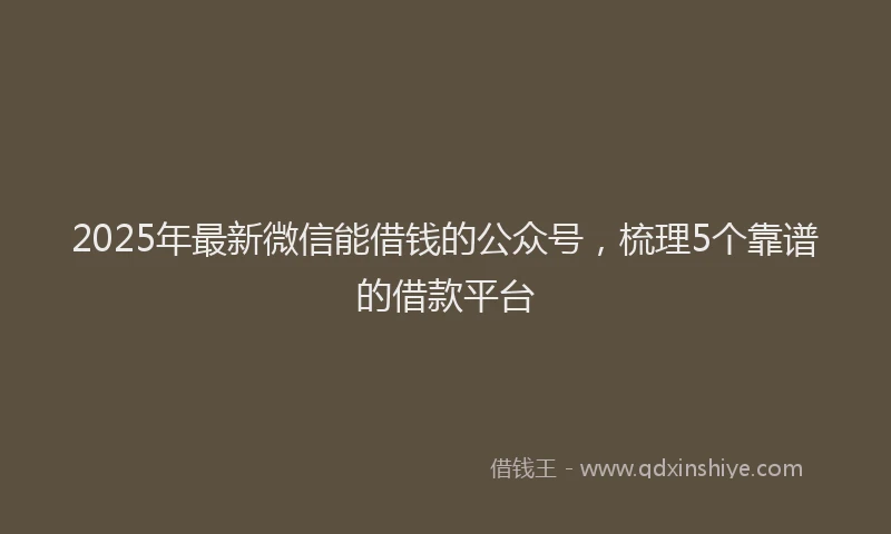 2025年最新微信能借钱的公众号，梳理5个靠谱的借款平台
