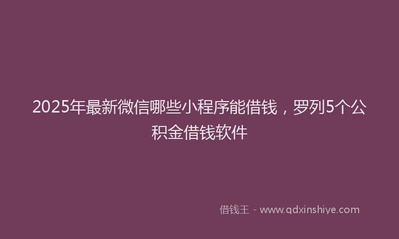 2025年最新微信哪些小程序能借钱，罗列5个公积金借钱软件