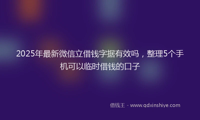 2025年最新微信立借钱字据有效吗，整理5个手机可以临时借钱的口子