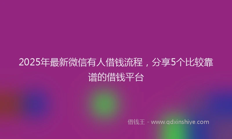 2025年最新微信有人借钱流程，分享5个比较靠谱的借钱平台