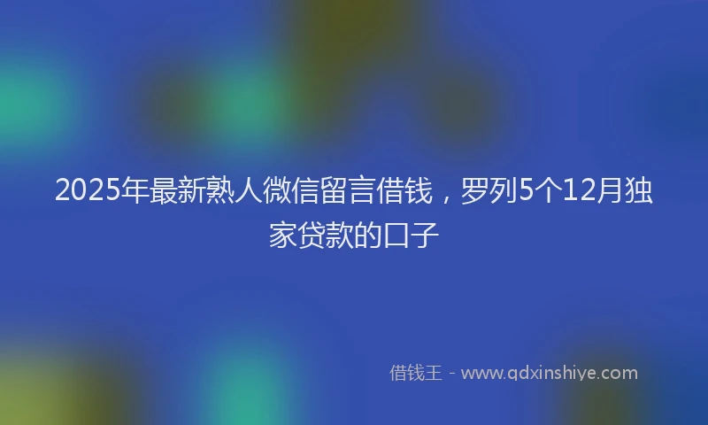 2025年最新熟人微信留言借钱，罗列5个12月独家贷款的口子
