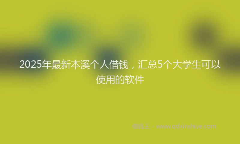 2025年最新本溪个人借钱，汇总5个大学生可以使用的软件