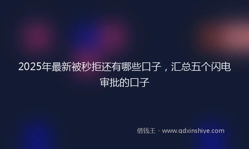 2025年最新被秒拒还有哪些口子，汇总五个闪电审批的口子