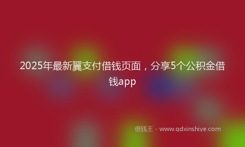 2025年最新翼支付借钱页面，分享5个公积金借钱app