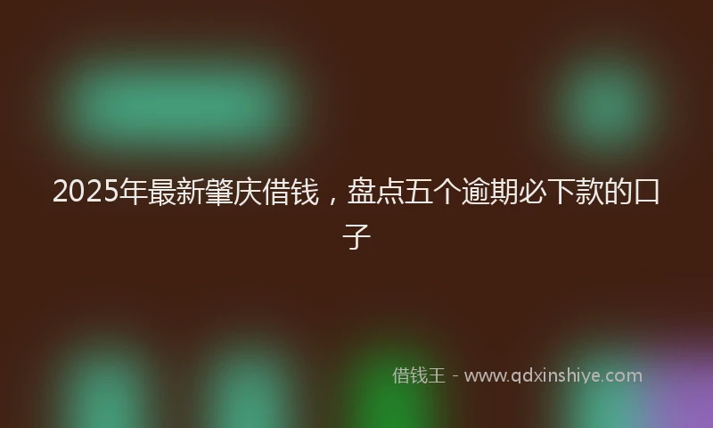 2025年最新肇庆借钱，盘点五个逾期必下款的口子