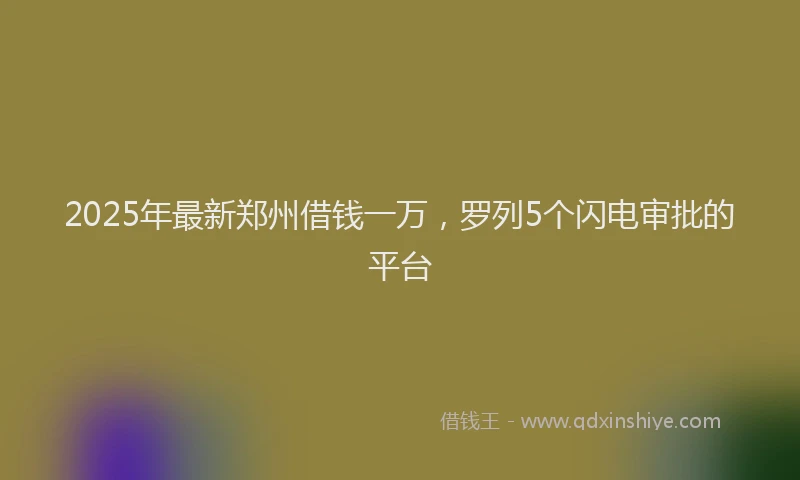 2025年最新郑州借钱一万，罗列5个闪电审批的平台