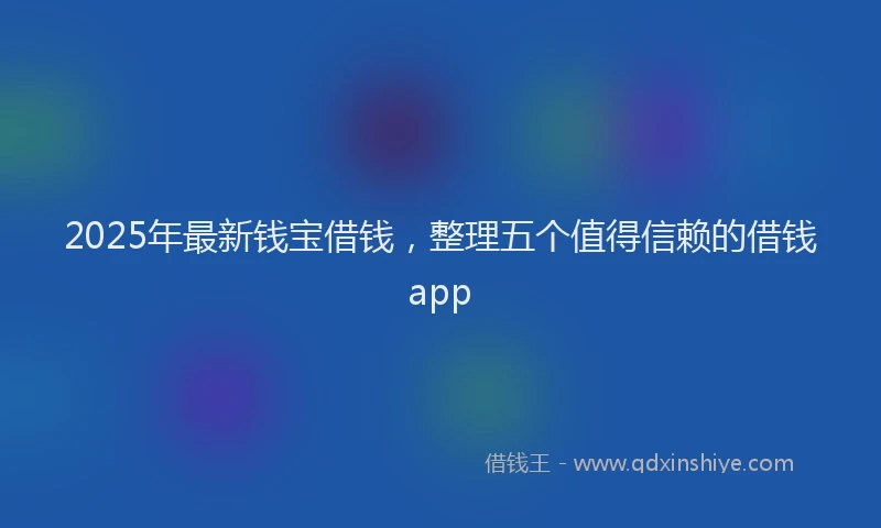 2025年最新钱宝借钱，整理五个值得信赖的借钱app