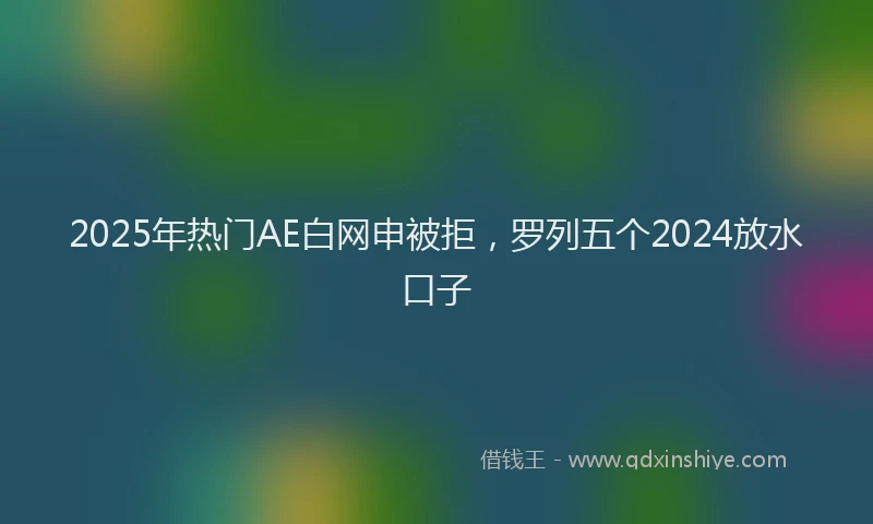2025年热门AE白网申被拒，罗列五个2024放水口子