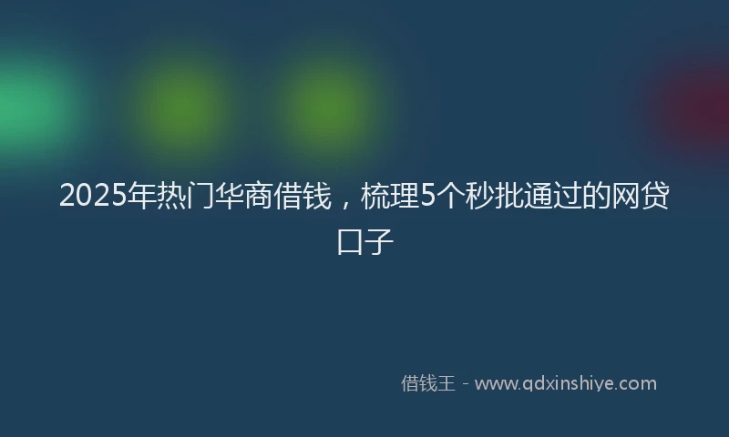 2025年热门华商借钱，梳理5个秒批通过的网贷口子