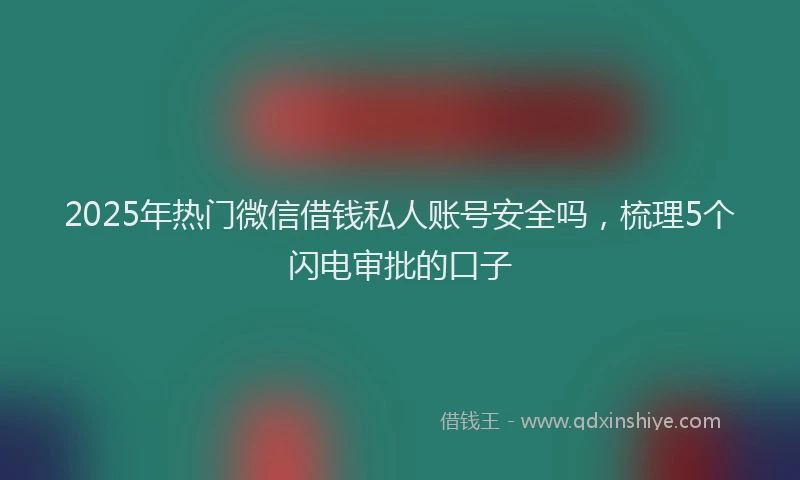2025年热门微信借钱私人账号安全吗，梳理5个闪电审批的口子